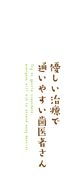 優しい治療で通いやすい歯医者さん