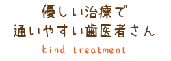 優しい治療で 通いやすい歯医者さん