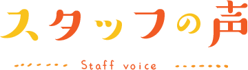 スタッフの声 Staff voice